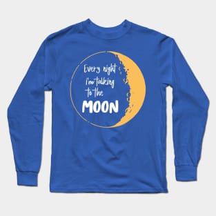 every night i’m talking to the moon Long Sleeve T-Shirt